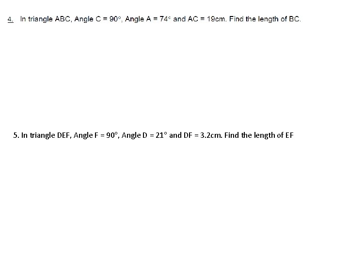 5. In triangle DEF, Angle F = 90 , Angle D = 21 and