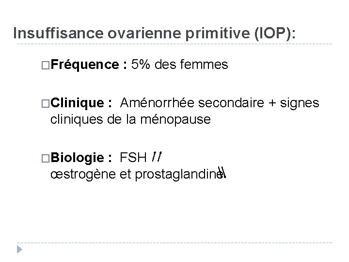 Insuffisance ovarienne primitive (IOP): �Fréquence : 5% des femmes �Clinique : Aménorrhée secondaire +