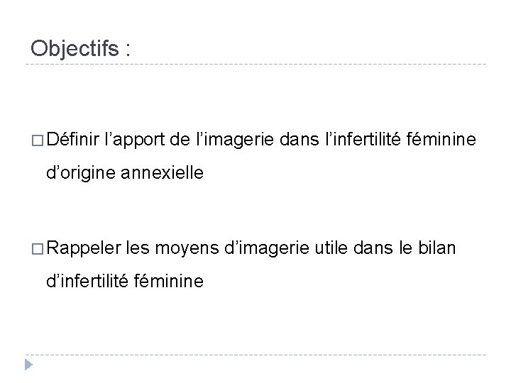 Objectifs : � Définir l’apport de l’imagerie dans l’infertilité féminine d’origine annexielle � Rappeler