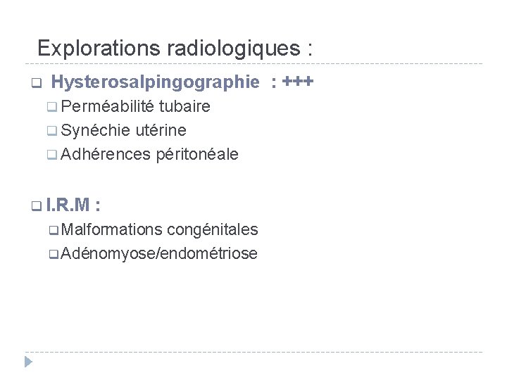 Explorations radiologiques : q Hysterosalpingographie : +++ q Perméabilité tubaire q Synéchie utérine q