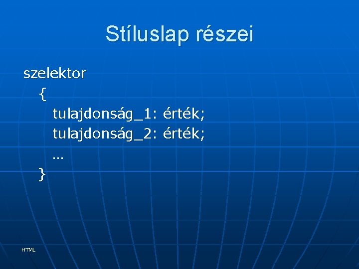 Stíluslap részei szelektor { tulajdonság_1: érték; tulajdonság_2: érték; … } HTML 