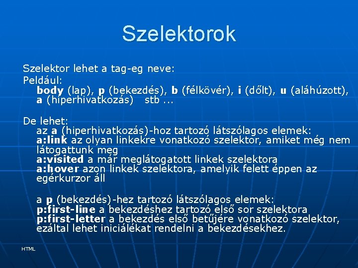 Szelektorok Szelektor lehet a tag-eg neve: Peldául: body (lap), p (bekezdés), b (félkövér), i