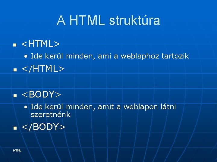 A HTML struktúra n <HTML> • Ide kerül minden, ami a weblaphoz tartozik n