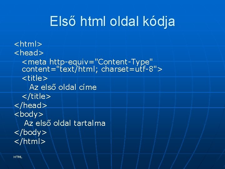 Első html oldal kódja <html> <head> <meta http-equiv="Content-Type" content="text/html; charset=utf-8"> <title> Az első oldal