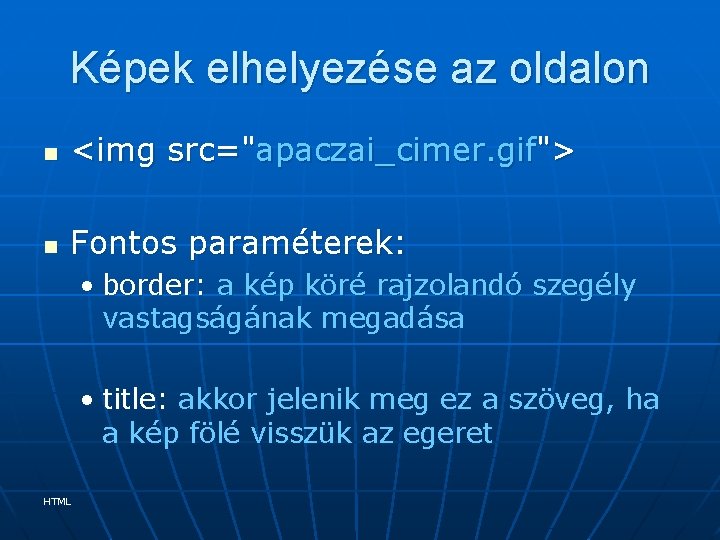 Képek elhelyezése az oldalon n <img src="apaczai_cimer. gif"> n Fontos paraméterek: • border: a