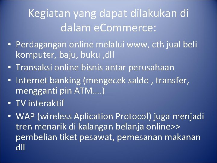Kegiatan yang dapat dilakukan di dalam e. Commerce: • Perdagangan online melalui www, cth