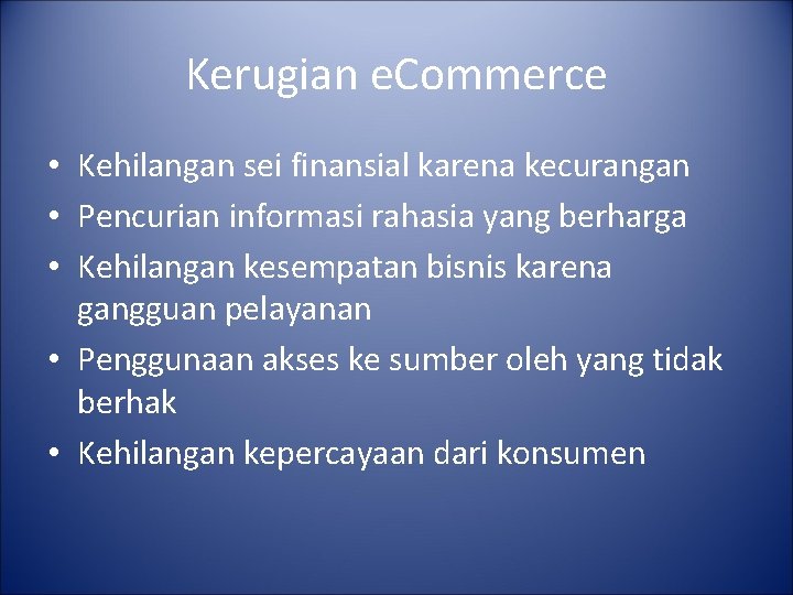 Kerugian e. Commerce • Kehilangan sei finansial karena kecurangan • Pencurian informasi rahasia yang