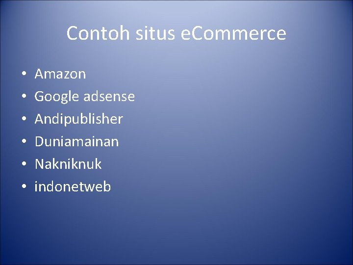 Contoh situs e. Commerce • • • Amazon Google adsense Andipublisher Duniamainan Nakniknuk indonetweb