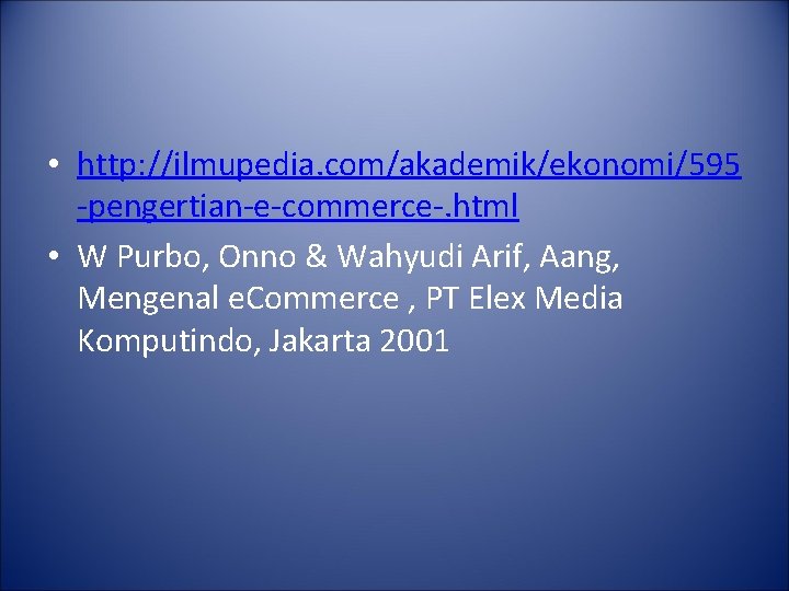  • http: //ilmupedia. com/akademik/ekonomi/595 -pengertian-e-commerce-. html • W Purbo, Onno & Wahyudi Arif,