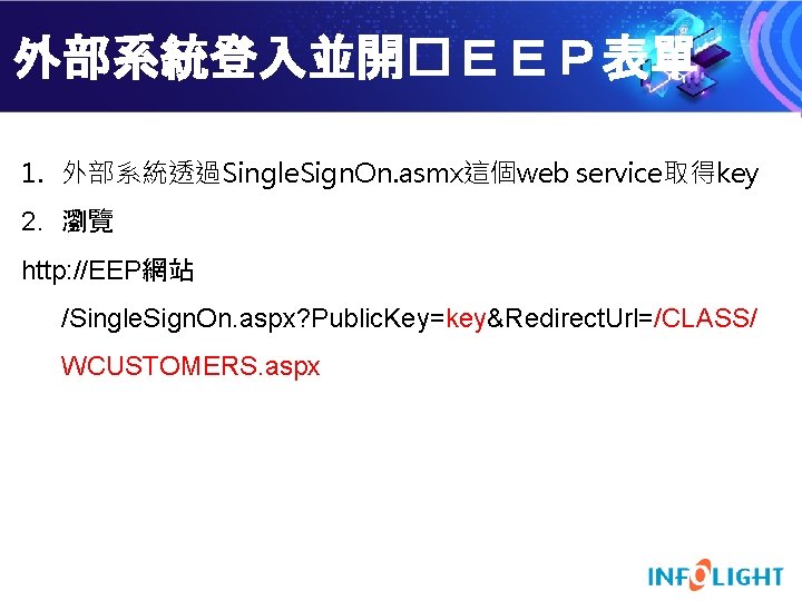 外部系統登入並開�ＥＥＰ表單 1. 外部系統透過Single. Sign. On. asmx這個web service取得key 2. 瀏覽 http: //EEP網站 /Single. Sign. On.