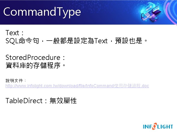 Command. Type Text： SQL命令句，一般都是設定為Text，預設也是。 Stored. Procedure： 資料庫的存儲程序。 說明文件： http: //www. infolight. com. tw/download/file/Info. Command使用存儲過程.