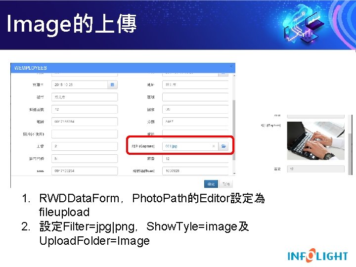 Image的上傳 1. RWDData. Form，Photo. Path的Editor設定為 fileupload 2. 設定Filter=jpg|png，Show. Tyle=image及 Upload. Folder=Image 