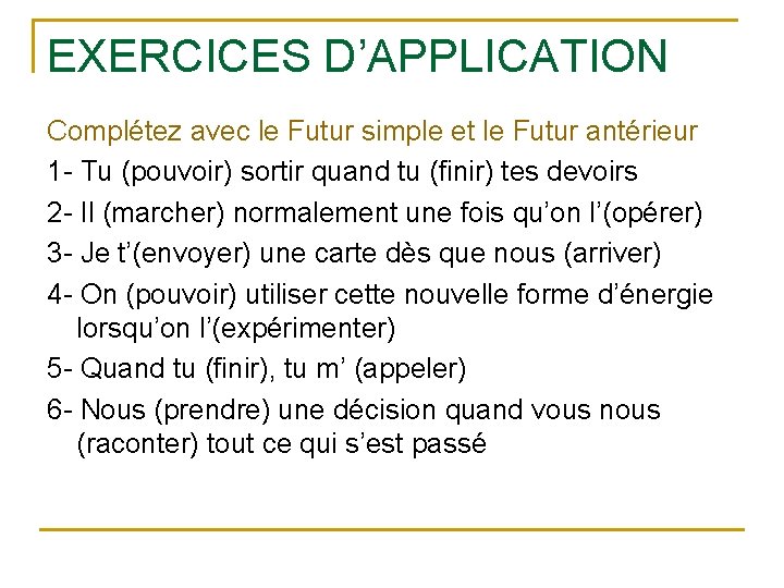 EXERCICES D’APPLICATION Complétez avec le Futur simple et le Futur antérieur 1 - Tu