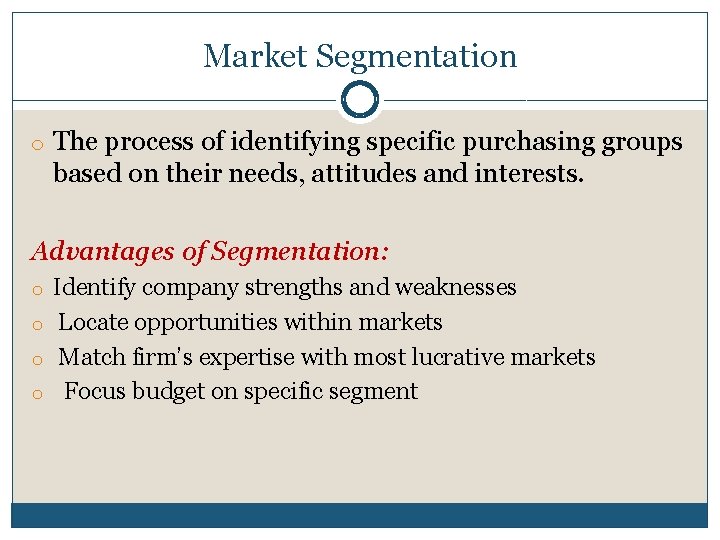 Market Segmentation o The process of identifying specific purchasing groups based on their needs,