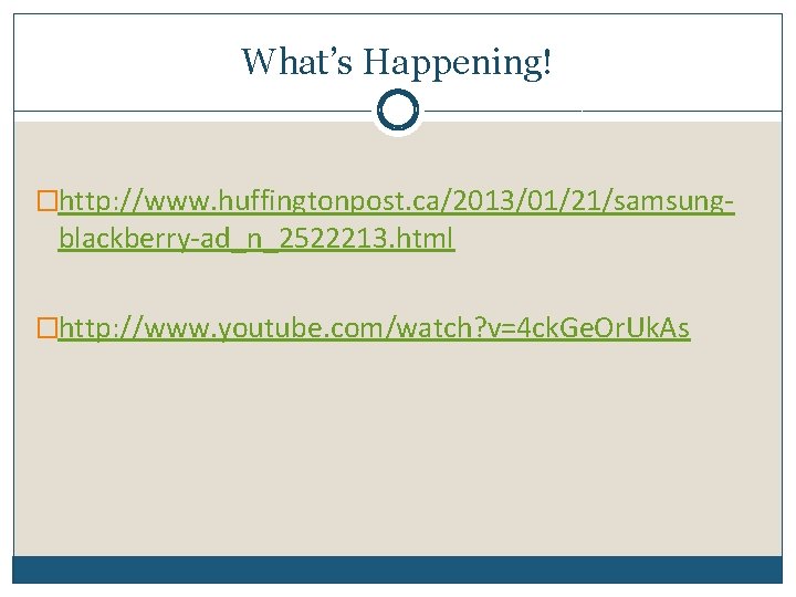 What’s Happening! �http: //www. huffingtonpost. ca/2013/01/21/samsung- blackberry-ad_n_2522213. html �http: //www. youtube. com/watch? v=4 ck.