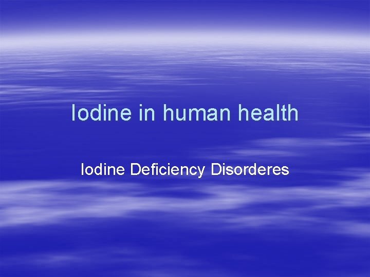 Iodine in human health Iodine Deficiency Disorderes 
