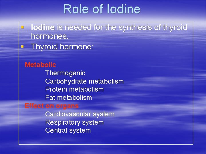 Role of Iodine § Iodine is needed for the synthesis of thyroid hormones. §