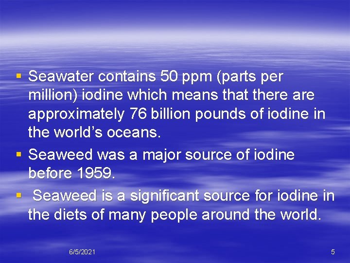 § Seawater contains 50 ppm (parts per million) iodine which means that there approximately