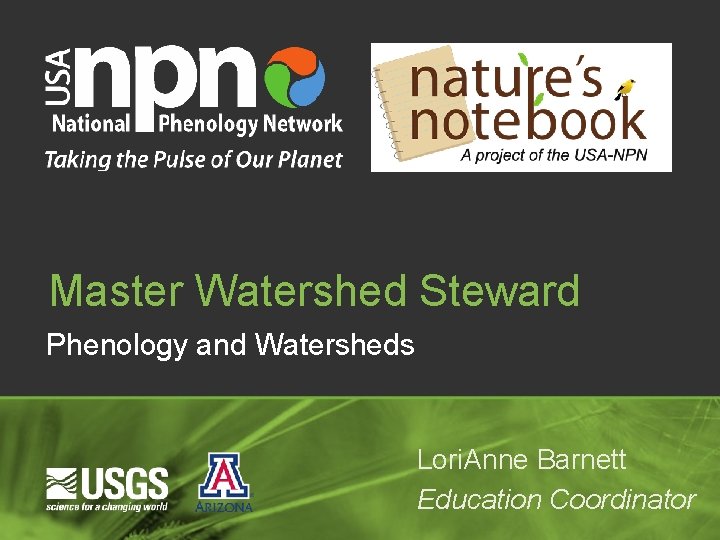 Master Watershed Steward Phenology and Watersheds Lori. Anne Barnett Education Coordinator 