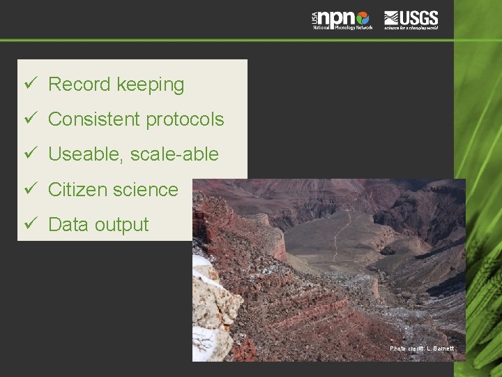 ü Record keeping ü Consistent protocols ü Useable, scale-able ü Citizen science ü Data