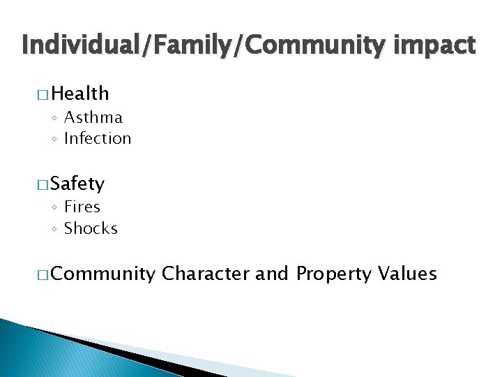 Individual/Family/Community impact � Health ◦ Asthma ◦ Infection � Safety ◦ Fires ◦ Shocks