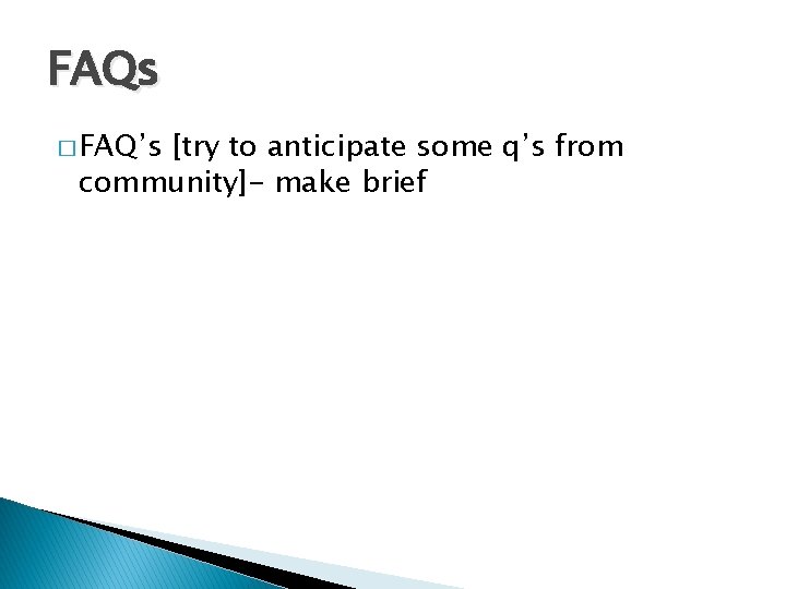 FAQs � FAQ’s [try to anticipate some q’s from community]- make brief 