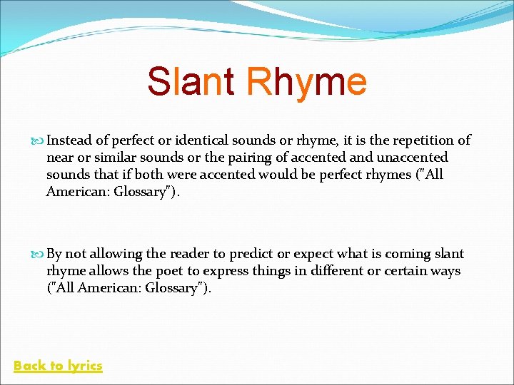 Slant Rhyme Instead of perfect or identical sounds or rhyme, it is the repetition