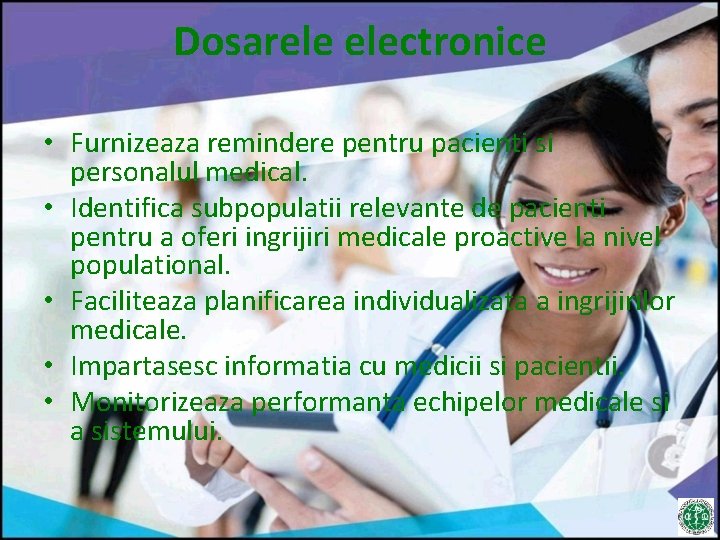 Dosarele electronice • Furnizeaza remindere pentru pacienti si personalul medical. • Identifica subpopulatii relevante