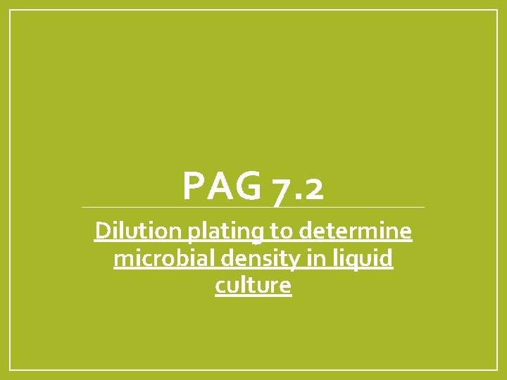 PAG 7. 2 Dilution plating to determine microbial density in liquid culture 