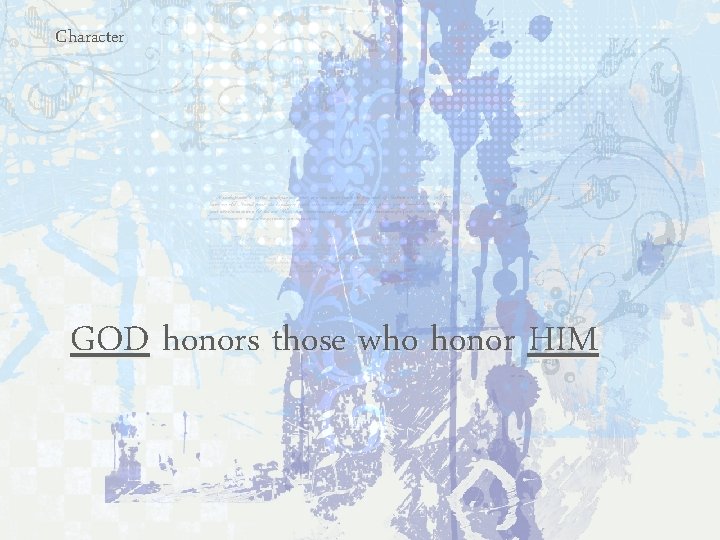 Character GOD honors those who honor HIM 