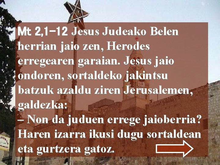 Mt 2, 1 -12 Jesus Judeako Belen herrian jaio zen, Herodes erregearen garaian. Jesus