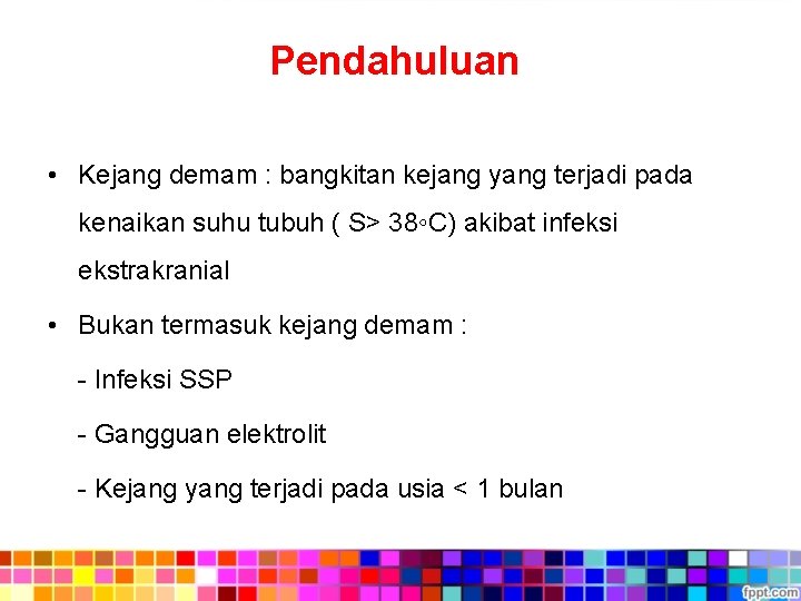 Pendahuluan • Kejang demam : bangkitan kejang yang terjadi pada kenaikan suhu tubuh (