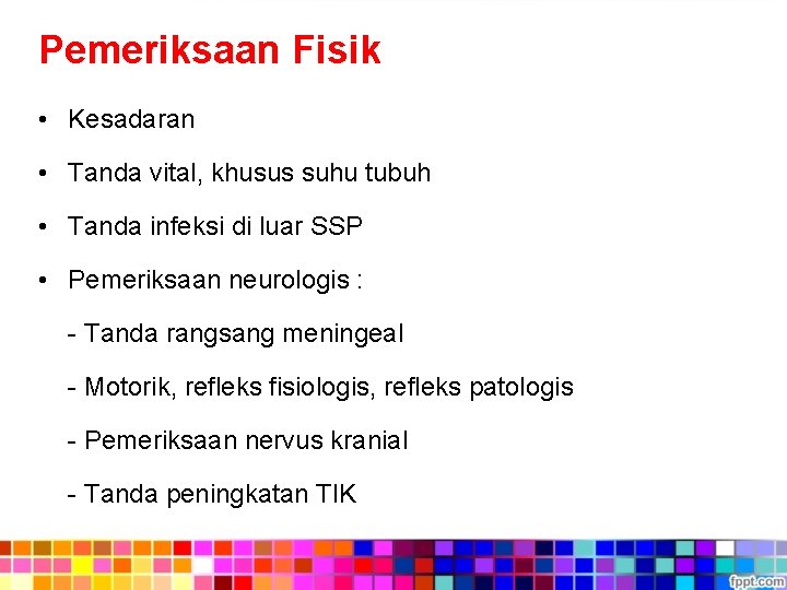 Pemeriksaan Fisik • Kesadaran • Tanda vital, khusus suhu tubuh • Tanda infeksi di