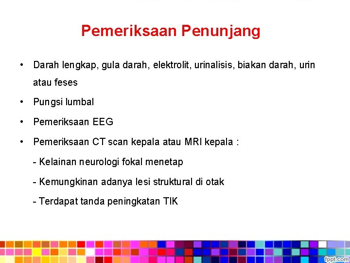 Pemeriksaan Penunjang • Darah lengkap, gula darah, elektrolit, urinalisis, biakan darah, urin atau feses