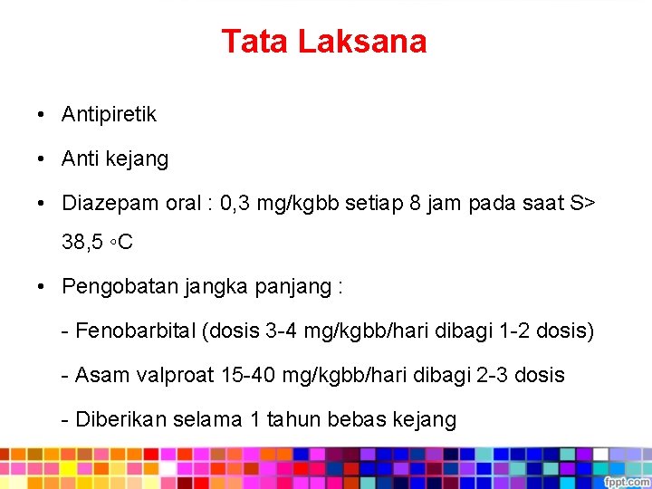 Tata Laksana • Antipiretik • Anti kejang • Diazepam oral : 0, 3 mg/kgbb