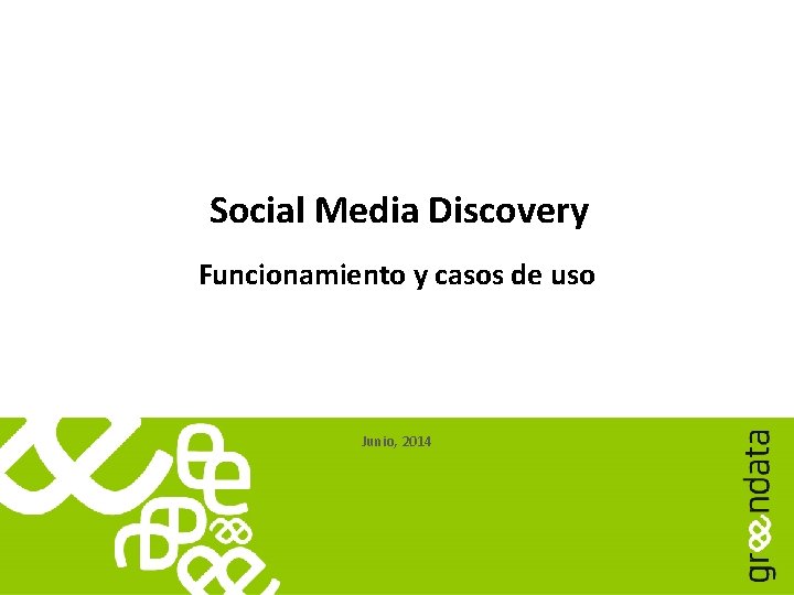 Social Media Discovery Funcionamiento y casos de uso Junio, 2014 