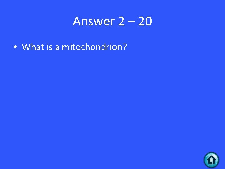 Answer 2 – 20 • What is a mitochondrion? 