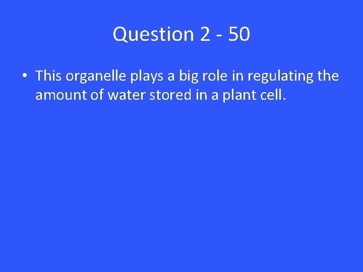 Question 2 - 50 • This organelle plays a big role in regulating the