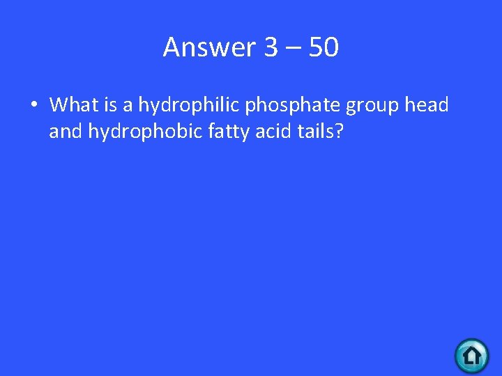 Answer 3 – 50 • What is a hydrophilic phosphate group head and hydrophobic