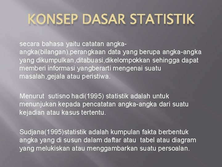 KONSEP DASAR STATISTIK secara bahasa yaitu catatan angka(bilangan), perangkaan data yang berupa angka-angka yang