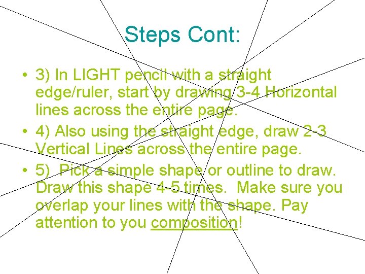 Steps Cont: • 3) In LIGHT pencil with a straight edge/ruler, start by drawing