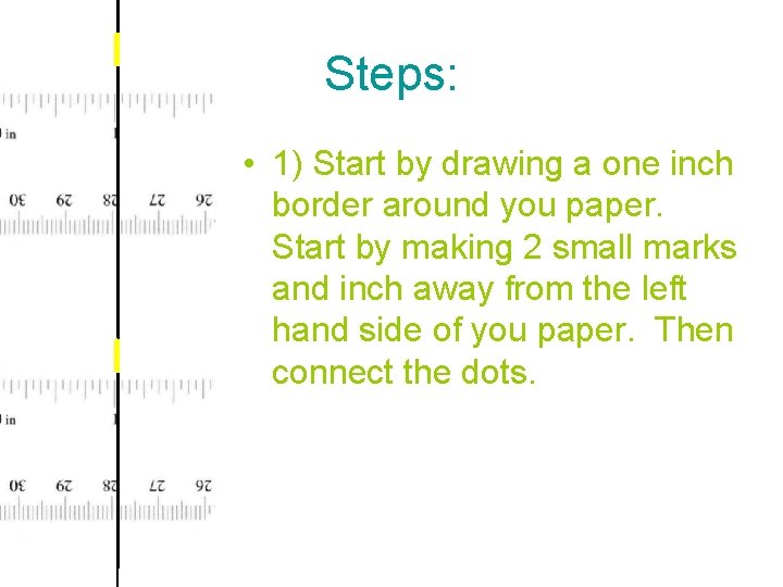 Steps: • 1) Start by drawing a one inch border around you paper. Start