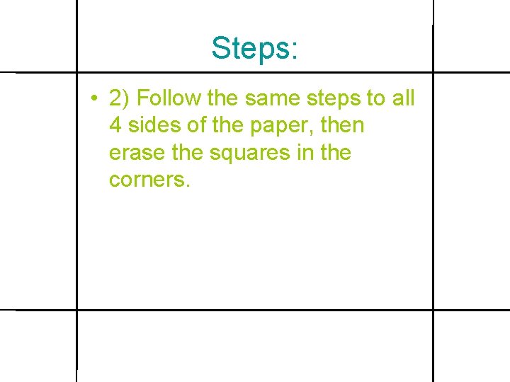 Steps: • 2) Follow the same steps to all 4 sides of the paper,