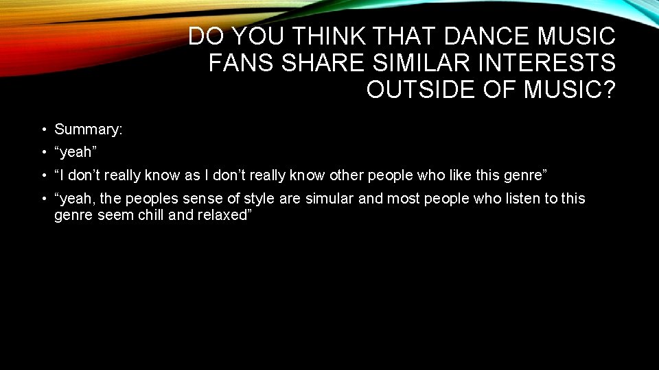 DO YOU THINK THAT DANCE MUSIC FANS SHARE SIMILAR INTERESTS OUTSIDE OF MUSIC? •