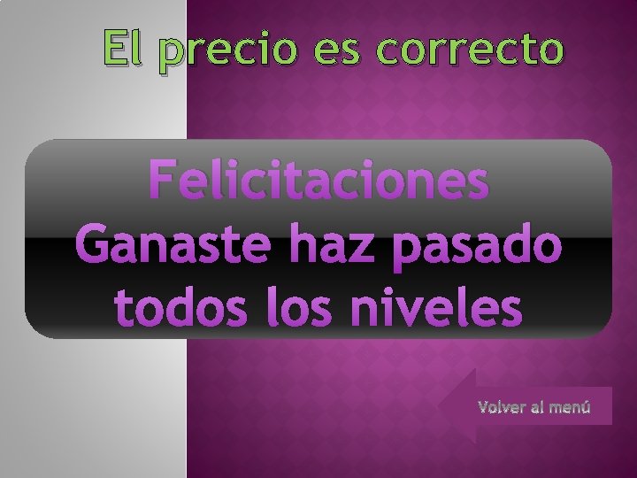 El precio es correcto Felicitaciones Ganaste haz pasado todos los niveles 