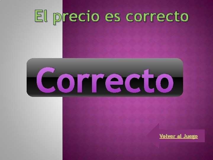 El precio es correcto Correcto Volver al Juego 