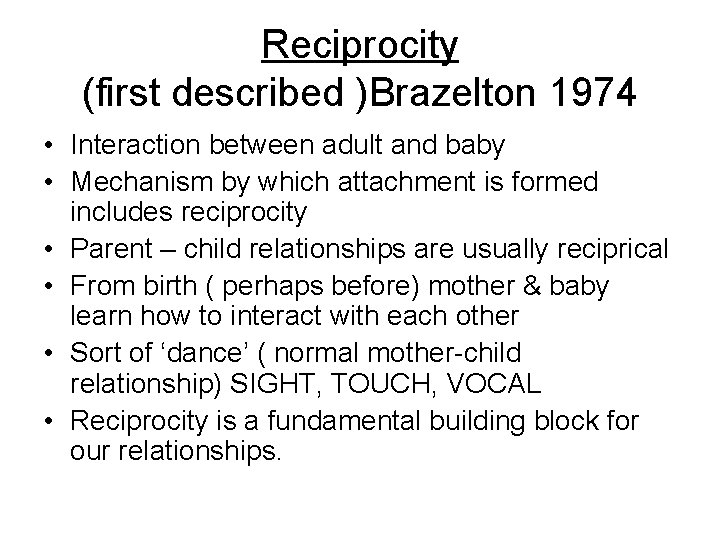 Reciprocity (first described )Brazelton 1974 • Interaction between adult and baby • Mechanism by