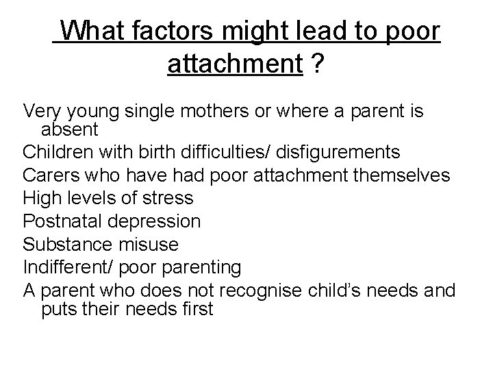 What factors might lead to poor attachment ? Very young single mothers or where
