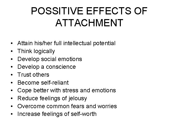POSSITIVE EFFECTS OF ATTACHMENT • • • Attain his/her full intellectual potential Think logically