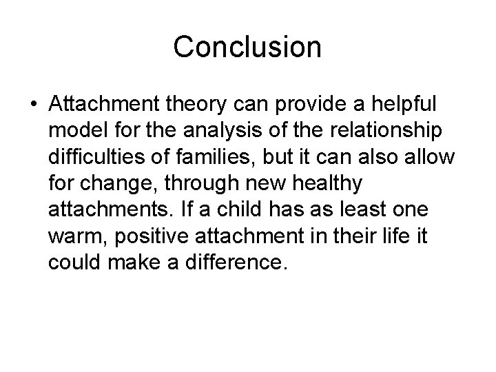 Conclusion • Attachment theory can provide a helpful model for the analysis of the